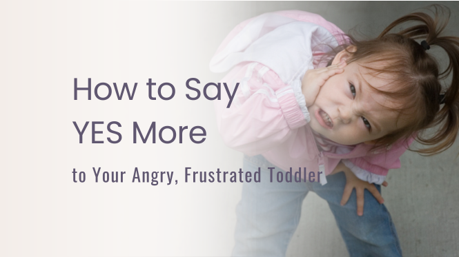 How to say yes more to your angry, frustrated toddler